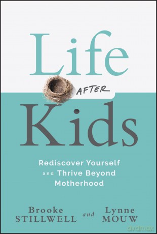 Life After Kids: Rediscover Yourself and Thrive Beyond Motherhood - Brooke Stillwell [KSIĄŻKA]