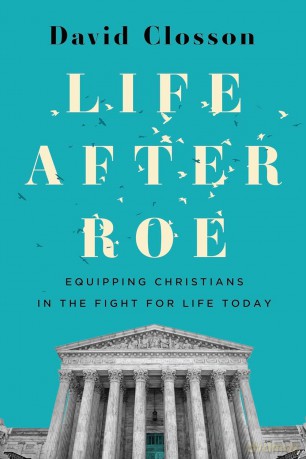 Life After Roe: Equipping Christians in the Fight for Life Today - Closson [KSIĄŻKA]