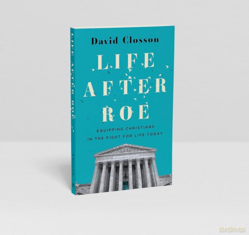 Life After Roe: Equipping Christians in the Fight for Life Today - Closson [KSIĄŻKA]
