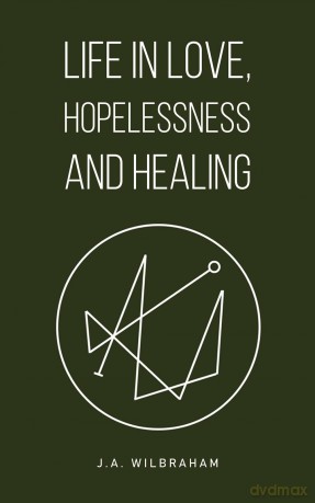 Life in Love, Hopelessness and Healing - J.A. Wilbraham [KSIĄŻKA]