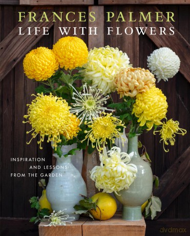 Life with Flowers: Inspiration and Lessons from the Garden - Frances Palmer [KSIĄŻKA]