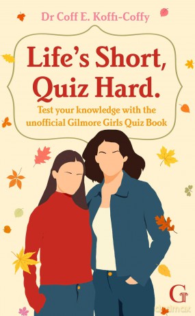 Life's Short, Quiz Hard: The unofficial Gilmore Girls quiz book! - Dr Coff E. Koffi-Coffy [KSIĄŻKA]