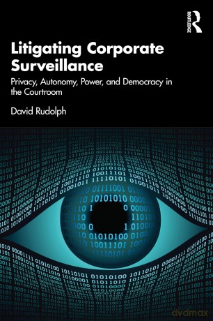 Litigating Corporate Surveillance: Privacy, Autonomy, Power, and Democracy in the Courtroom - David Rudolph [KSIĄŻKA]