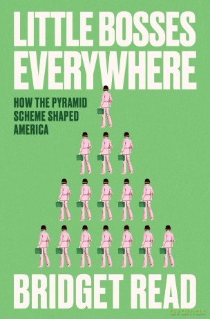 Little Bosses Everywhere: How the Pyramid Scheme Shaped America - Bridget Read [KSIĄŻKA]
