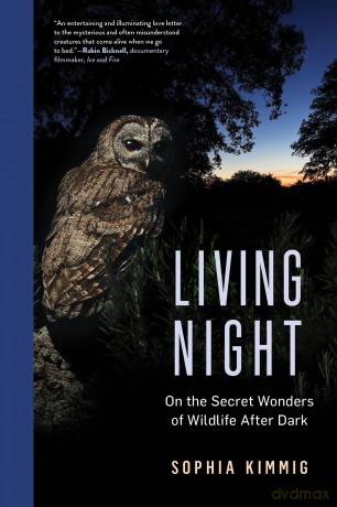 Living Night: On the Secret Wonders of Wildlife After Dark - Sophia Kimmig [KSIĄŻKA]