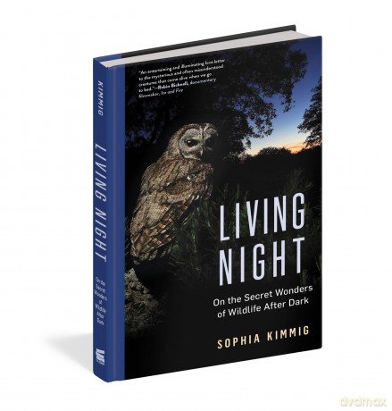 Living Night: On the Secret Wonders of Wildlife After Dark - Sophia Kimmig [KSIĄŻKA]
