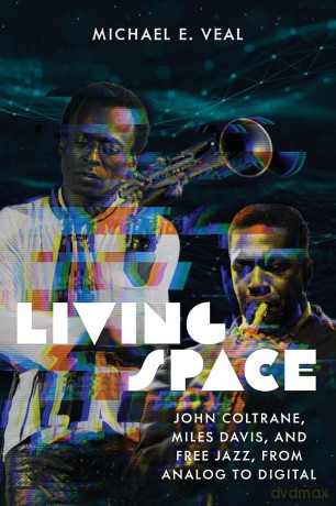 Living Space: John Coltrane, Miles Davis and Free Jazz, From Analog to Digital - Michael E. Veal [KSIĄŻKA]