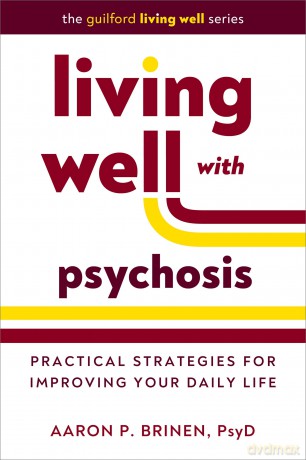 Living Well with Psychosis: Practical Strategies for Improving Your Daily Life - Aaron P. Brinen [KSIĄŻKA]