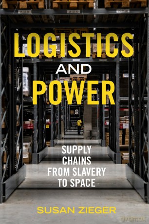 Logistics and Power: Supply Chains from Slavery to Space - Susan Zieger [KSIĄŻKA]