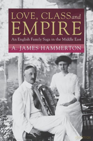 Love, Class and Empire: An English Family Saga in the Middle East - A. James Hammerton [KSIĄŻKA]