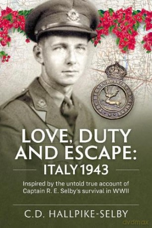 Love, Duty and Escape: Italy, 1943: Inspired by the untold true account of Captain R. E. Selby's survival in WWII - C.D.Hallpike-Selby [KSIĄŻKA]