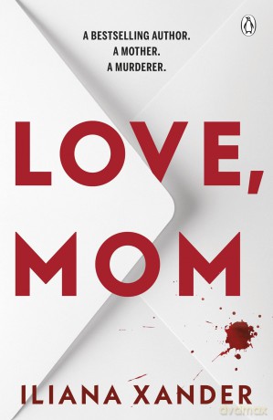 Love, Mom: Mothers Lie. Secrets Kill. A Twisted Psychological Thriller For Fans of Freida McFadden and Lisa Jewell - Iliana Xander [KSIĄŻKA]