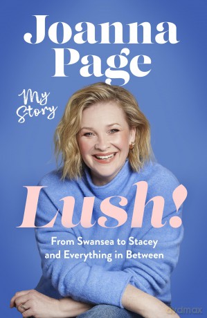 Lush!: My Story - From Swansea to Stacey and Everything in Between: The instant Sunday Times bestselling autobiography from star of Gavin and Stacey, Joanna Page - Joanna Page [KSIĄŻKA]
