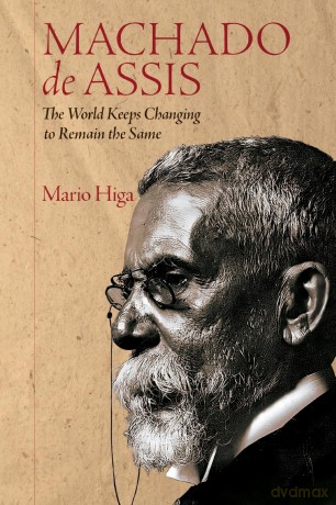 Machado de Assis: The World Keeps Changing to Remain the Same - Mario Higa [KSIĄŻKA]