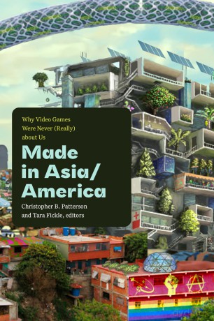 Made in Asia/America: Why Video Games Were Never - Christopher B. Patterson [KSIĄŻKA]