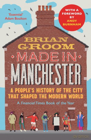 Made in Manchester: A Financial Times Book of the Year - the perfect gift for any Mancunian - Brian Groom [KSIĄŻKA]