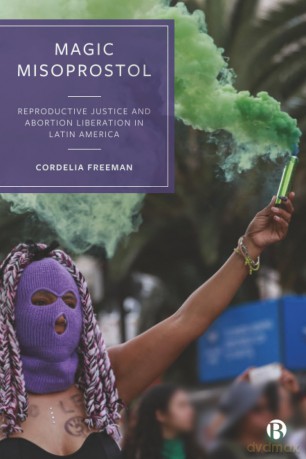 Magic Misoprostol: Reproductive Justice and Abortion Liberation in Latin America - Cordelia Freeman [KSIĄŻKA]