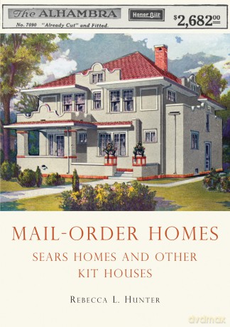 Mail-Order Homes: Sears Homes and Other Kit Houses: 645 - Rebecca L. Hunter [KSIĄŻKA]