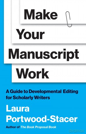 Make Your Manuscript Work: A Guide to Developmental Editing for Scholarly Writers - Laura Portwood-Stacer [KSIĄŻKA]
