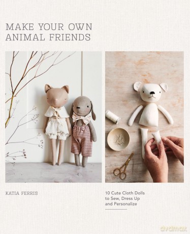 Make Your Own Animal Friends: 10 Cute Cloth Dolls to Sew, Dress Up and Personalize - Katia Ferris [KSIĄŻKA]