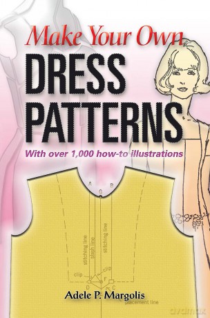 Make Your Own Dress Patterns: A Primer in Patternmaking for Those Who Like to Sew - Adele P. Margolis [KSIĄŻKA]