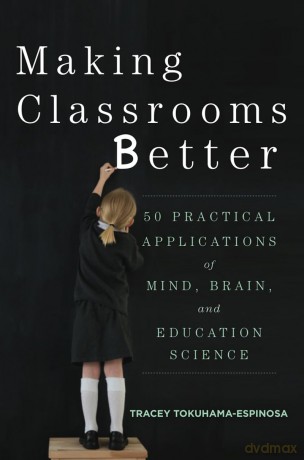 Making Classrooms Better - 50 Practical Applications of Mind, Brain, and Education Science - Tracey Tokuhama-espino [KSIĄŻKA]
