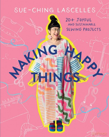 Making Happy Things: 20+ Joyful and Sustainable Sewing Projects - Sue-Ching Lascelles [KSIĄŻKA]