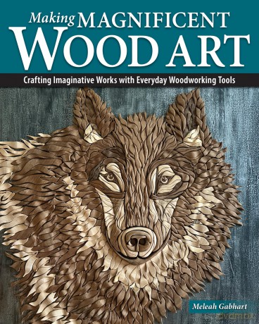 Making Magnificent Wood Art: Crafting Imaginative Works with Everyday Woodworking Tools - Meleah Gabhart [KSIĄŻKA]