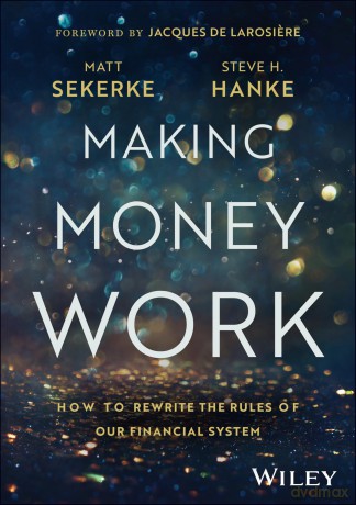 Making Money Work: How to Rewrite the Rules of Our Financial System - Matt Sekerke [KSIĄŻKA]