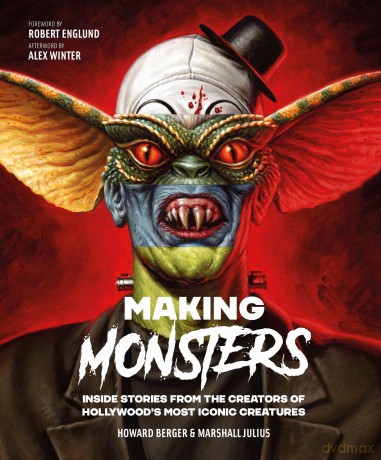 Making Monsters: Inside Stories from the Creators of Hollywood's Most Iconic Creatures - Howard Berger [KSIĄŻKA]