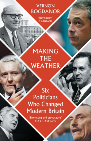 Making the Weather: Six Politicians Who Made Modern Britain - Vernon Bogdanor [KSIĄŻKA]