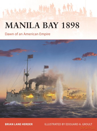 Manila Bay 1898: Dawn of an American Empire: 419 - Brian Lane Herder [KSIĄŻKA]