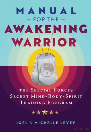 Manual for the Awakening Warrior: The Special Forces Secret Mind-Body-Spirit Training Program - Joel Levey [KSIĄŻKA]