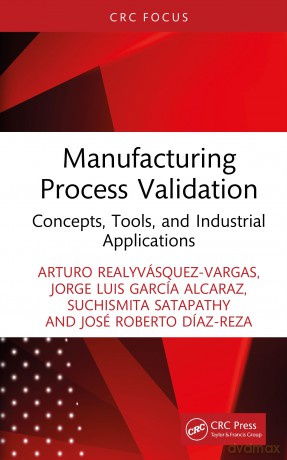 Manufacturing Process Validation: Concepts, Tools, and Industrial Applications - Arturo Realyvásquez-Vargas [KSIĄŻKA]