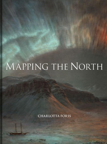 Mapping the North: Myth, Exploration, Encounter - Charlotta Forss [KSIĄŻKA]