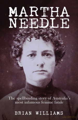 Martha Needle: The spellbinding story of Australia's most infamous femme fatale - Brian Williams [KSIĄŻKA]