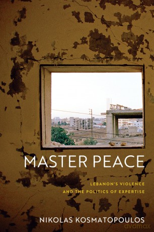 Master Peace: Lebanon's Violence and the Politics of Expertise - Nikolas Kosmatopoulos [KSIĄŻKA]