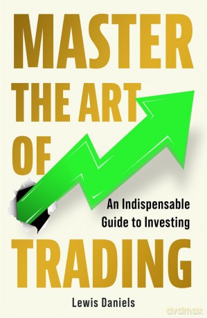 Master The Art of Trading: An Indispensable Guide to Investing - Lewis Daniels [KSIĄŻKA]