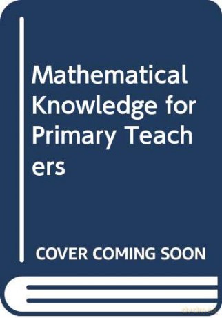Mathematical Knowledge for Primary Teachers [KSIĄŻKA]
