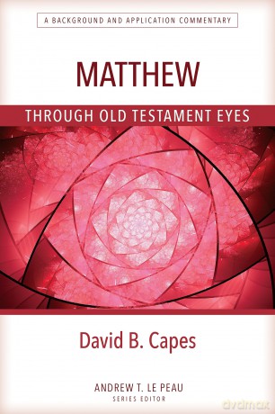 Matthew Through OT Eyes: A Background and Application Commentary - David Capes [KSIĄŻKA]