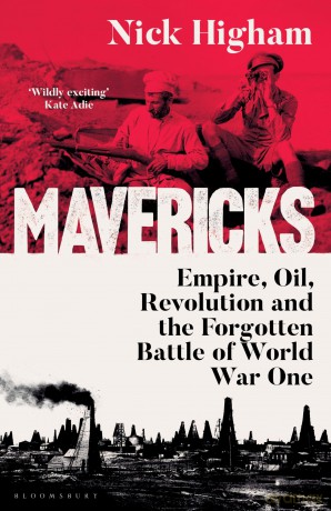 Mavericks: Empire, Oil, Revolution and the Forgotten Battle of World War One - Nick Higham [KSIĄŻKA]