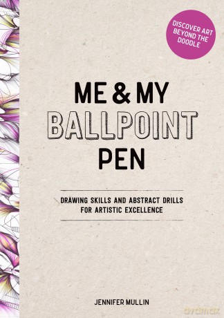 Me and My Ballpoint Pen: Discover Art Beyond the Doodle: Drawing Skills and Abstract Drills for Artistic Excellence - Me and My Ballpoint Pen Jennifer Mullin [KSIĄŻKA]