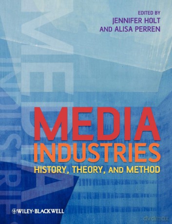 Media Industries: History, Theory, and Method - Jennifer Holt [KSIĄŻKA]