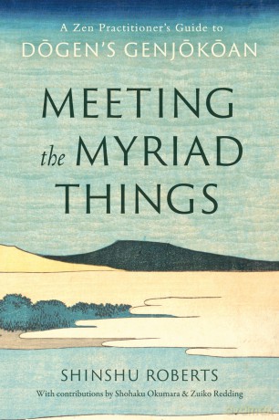 Meeting the Myriad Things: A Zen Practitioner's Guide to Dogen's Genjokoan - Shinshu Roberts [KSIĄŻKA]