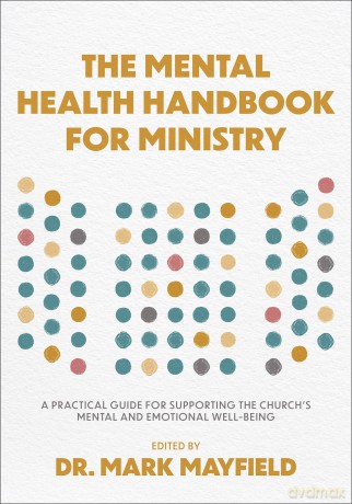 Mental Health Handbook for Ministry: A Practical Guide for Supporting the Church's Mental and Emotional Well-Being - Dr. Mark Mayfield [KSIĄŻKA]