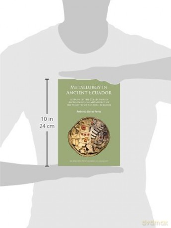 Metallurgy in Ancient Ecuador: A Study of the Collection of Archaeological Metallurgy of the Ministry of Culture, Ecuador: 5 - Roberto Lleras Perez [KSIĄŻKA]