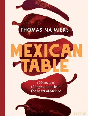 Mexican Table: 100 Recipes, 12 Everyday Ingredients From the Heart of Mexico - Thomasina Miers [KSIĄŻKA]