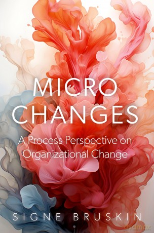 Micro Changes: A Process Perspective on Organizational Change - Signe Bruskin [KSIĄŻKA]