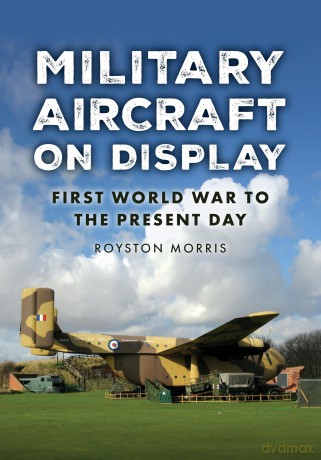 Military Aircraft on Display: First World War to the Present Day - Royston Morris [KSIĄŻKA]