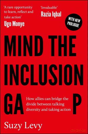 Mind the Inclusion Gap: How Allies Can Bridge the Divide Between Talking Diversity and Taking Action - Suzy Levy [KSIĄŻKA]